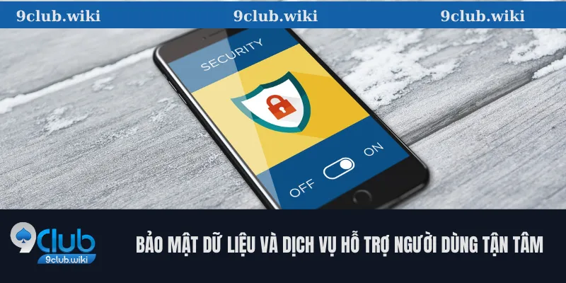 Bảo mật dữ liệu và dịch vụ hỗ trợ người dùng tận tâm