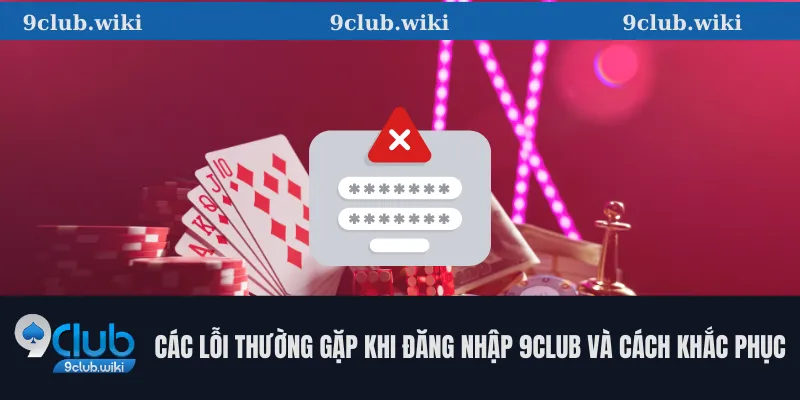 Các lỗi thường gặp khi đăng nhập 9club và cách khắc phục