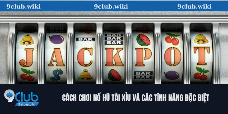 Cách Chơi Nổ Hũ Tài Xỉu Và Các Tính Năng Đặc Biệt