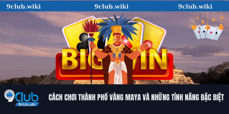 Cách Chơi Thành Phố Vàng Maya và Những Tính Năng Đặc Biệt