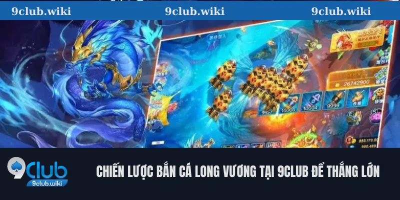Chiến Lược Bắn Cá Long Vương Tại 9club Để Thắng Lớn