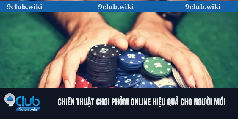 Chiến thuật chơi Phỏm online hiệu quả cho người mới