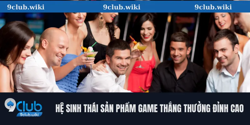 9CLUB 27 Hệ sinh thái sản phẩm game thắng thưởng đỉnh cao