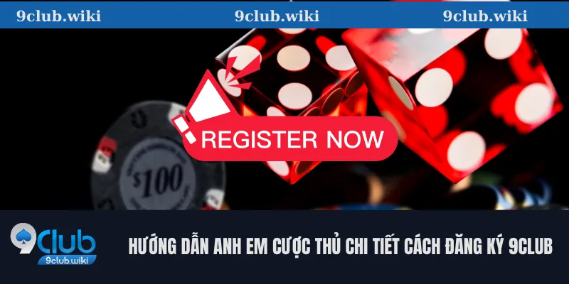 Hướng dẫn anh em cược thủ chi tiết cách đăng ký 9club