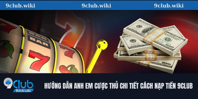 Hướng dẫn anh em cược thủ chi tiết cách nạp tiền 9club