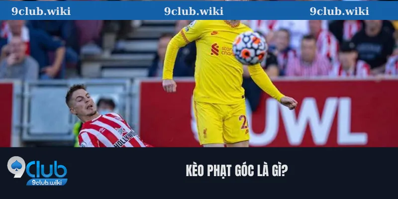 Kèo Phạt Góc Là Gì? Hướng Dẫn Cách Đọc 9club Và Chiến Thuật Hiệu Quả 1 Kèo phạt góc là gì?