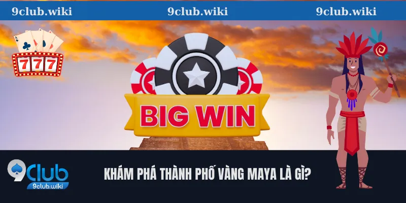 Khám Phá Thành Phố Vàng Maya Là Gì?