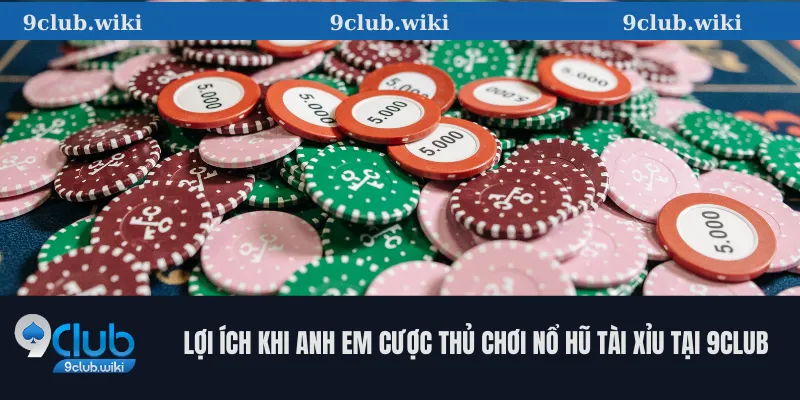 Lợi Ích Khi Anh Em Cược Thủ Chơi Nổ Hũ Tài Xỉu Tại 9club