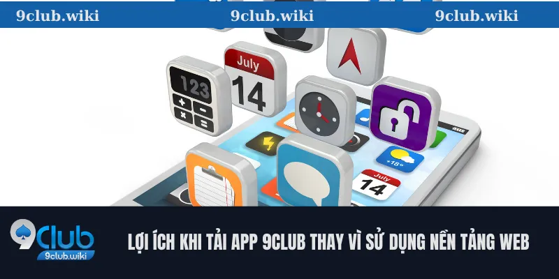 Lợi ích khi tải app 9club thay vì sử dụng nền tảng web