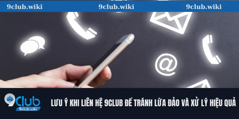 Lưu ý khi liên hệ 9club để tránh lừa đảo và xử lý hiệu quả