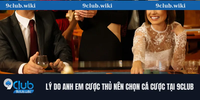 9CLUB 30 Lý do anh em cược thủ nên chọn cá cược tại 9club