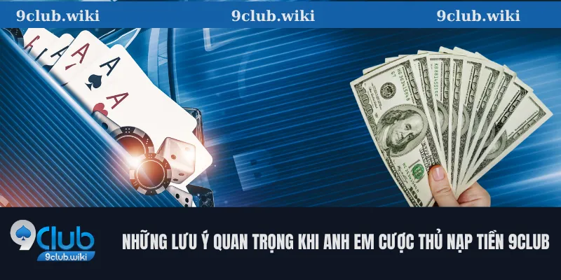 Những lưu ý quan trọng khi anh em cược thủ nạp tiền 9club
