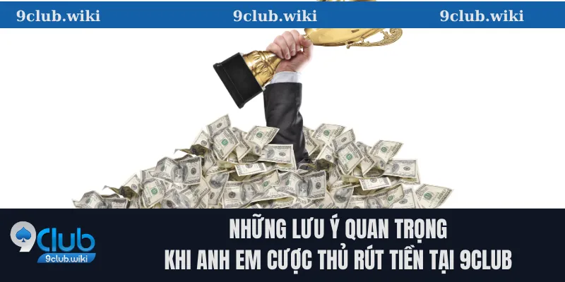 Những lưu ý quan trọng khi anh em cược thủ rút tiền tại 9club