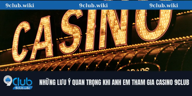 Những lưu ý quan trọng khi anh em tham gia Casino 9club