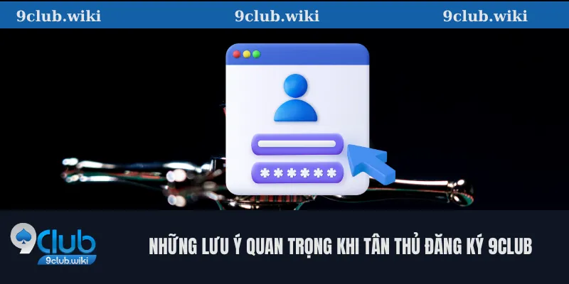 Những lưu ý quan trọng khi tân thủ đăng ký 9club