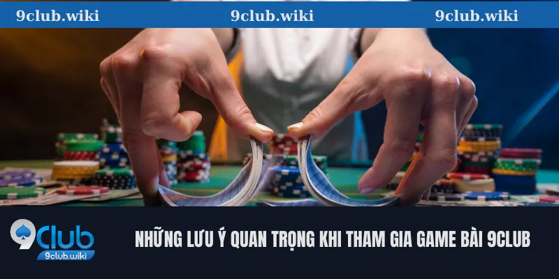 Những lưu ý quan trọng khi tham gia game bài 9club
