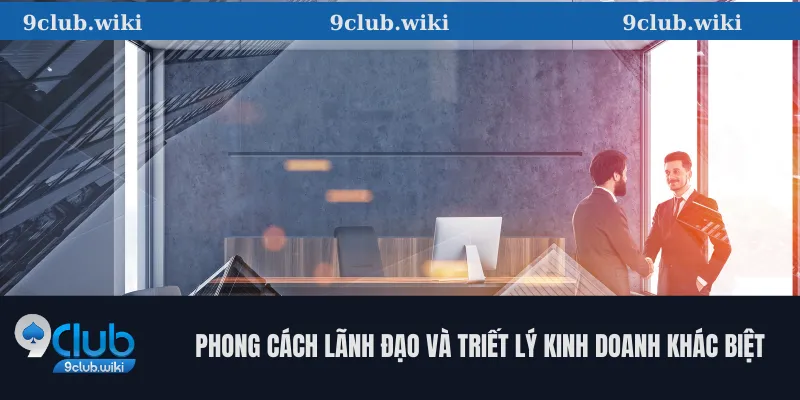 Phong cách lãnh đạo và triết lý kinh doanh khác biệt