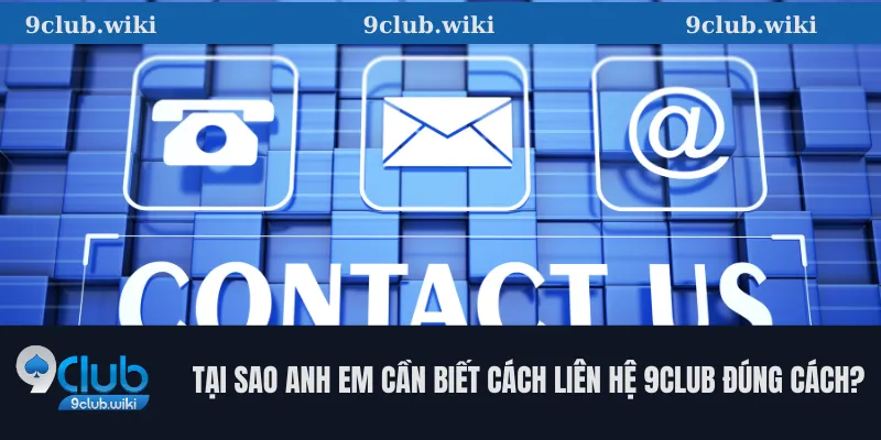 Tại sao anh em cần biết cách liên hệ 9club đúng cách?