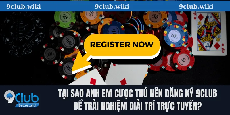 Tại sao anh em cược thủ nên đăng ký 9club để trải nghiệm giải trí trực tuyến?