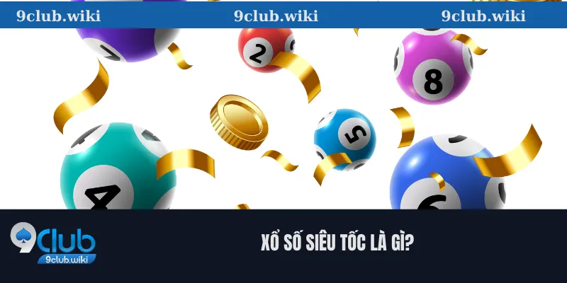 Xổ Số Siêu Tốc: Cách Chơi Tại 9club và Tỷ Lệ Thắng Cao 1 Xổ Số Siêu Tốc Là Gì?