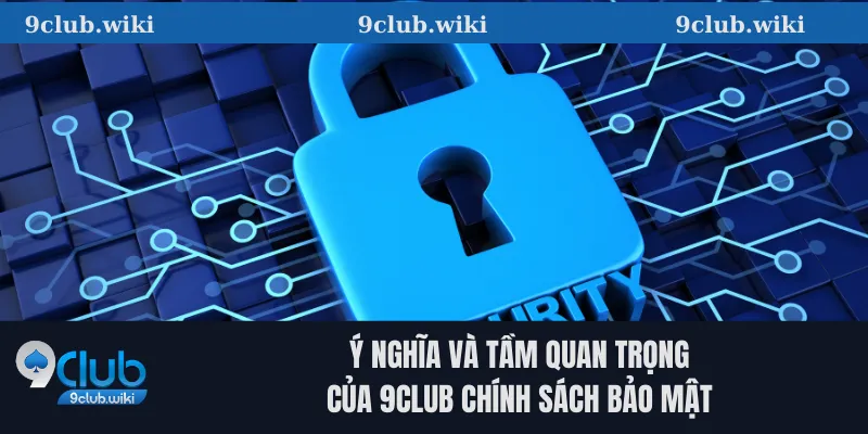 Ý nghĩa và tầm quan trọng của 9club chính sách bảo mật